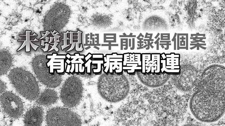 本港再增猴痘確診個案 潛伏期內(nèi)曾在港有高風險接觸