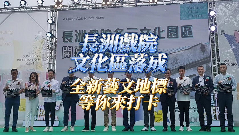 有片 | 長洲戲院文化區(qū)落成 全新文藝地標(biāo)等你來探索