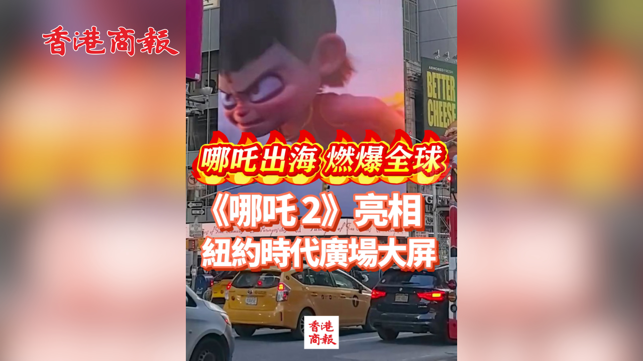 有片丨哪吒出海 燃爆全球！《哪吒 2》亮相紐約時(shí)代廣場大屏