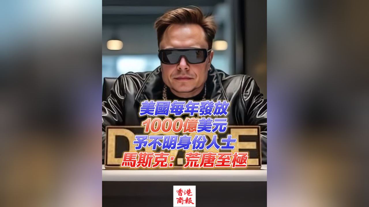 有片｜美國每年發(fā)放1000億美元予不明身份人士 馬斯克：荒唐至極