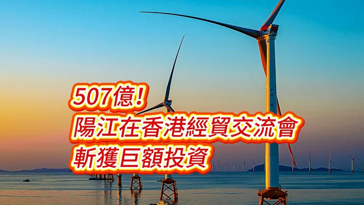 有片 | 507億！陽(yáng)江在香港經(jīng)貿(mào)交流會(huì)斬獲巨額投資