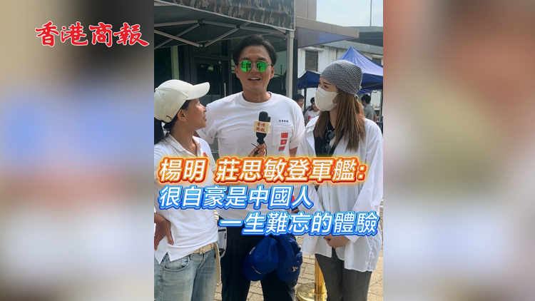 有片 | 楊明莊思敏登軍艦：很自豪是中國人 一生難忘的體驗