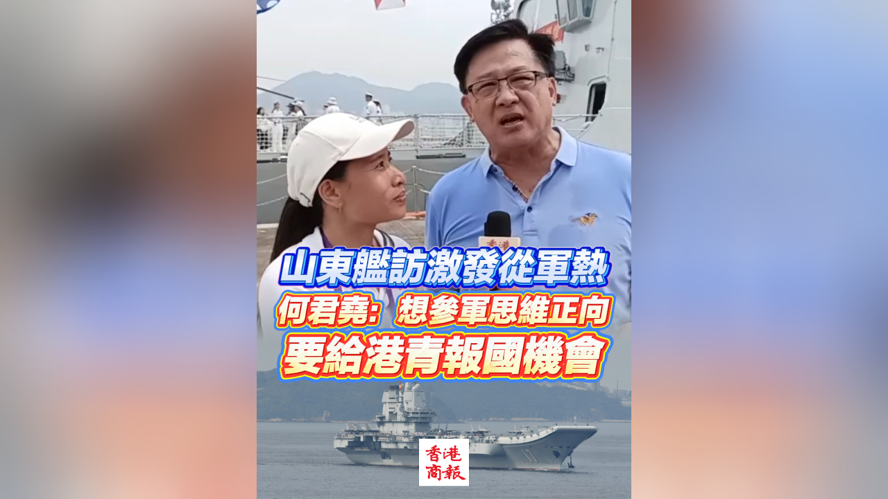 有片丨山東艦訪港激發(fā)從軍熱  何君堯：想?yún)④娝季S正向 要給港青報國機會