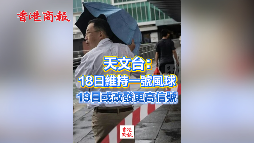 有片丨天文臺(tái)：18日維持一號(hào)風(fēng)球，19日或改發(fā)更高信號(hào)