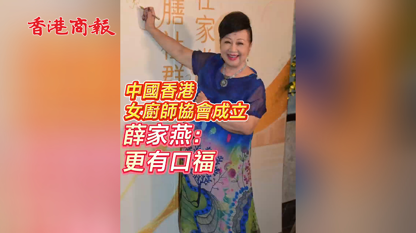 有片丨中國香港女廚師協(xié)會成立 薛家燕：更有口福