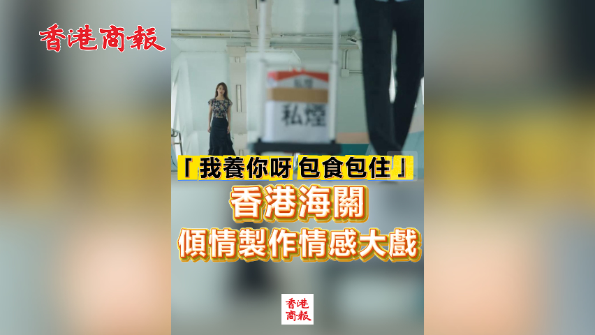 有片丨「我養(yǎng)你呀，包食包住」 香港海關(guān)傾情製作情感大戲