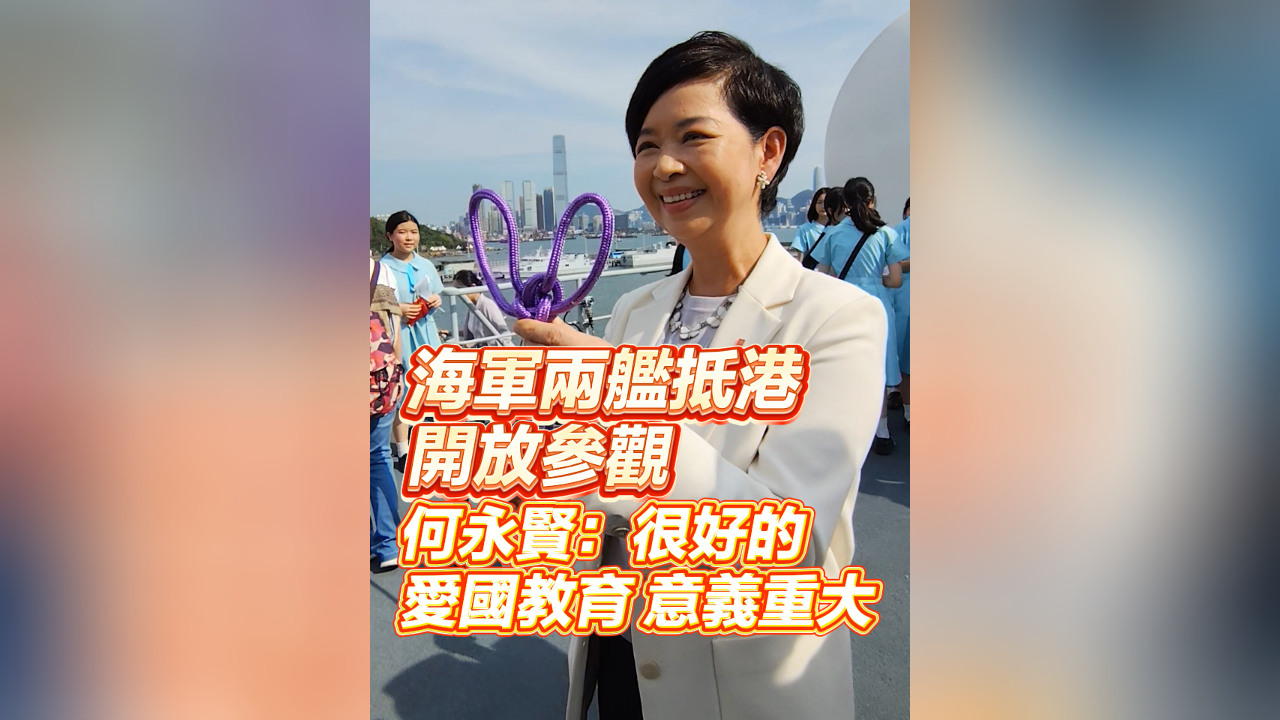 有片丨海軍兩艦抵港開放參觀 何永賢：很好的愛國教育 意義重大