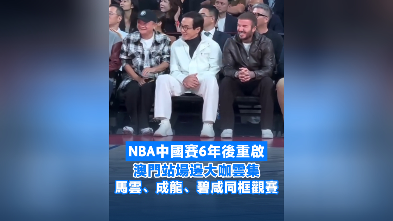 有片丨NBA中國(guó)賽6年後重啟 澳門站大咖雲(yún)集 馬雲(yún)、成龍、碧咸同框觀賽
