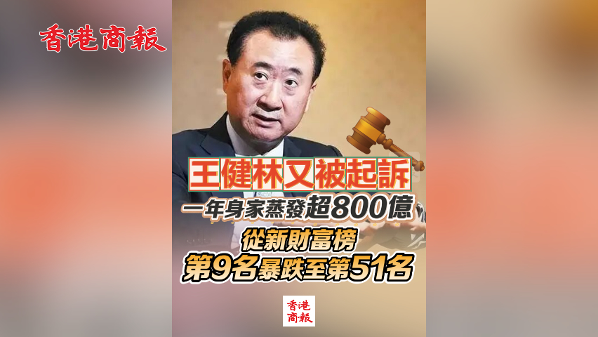 有片丨王健林又被起訴 一年身家蒸發(fā)超800億 從新財富榜第9名暴跌至第51名