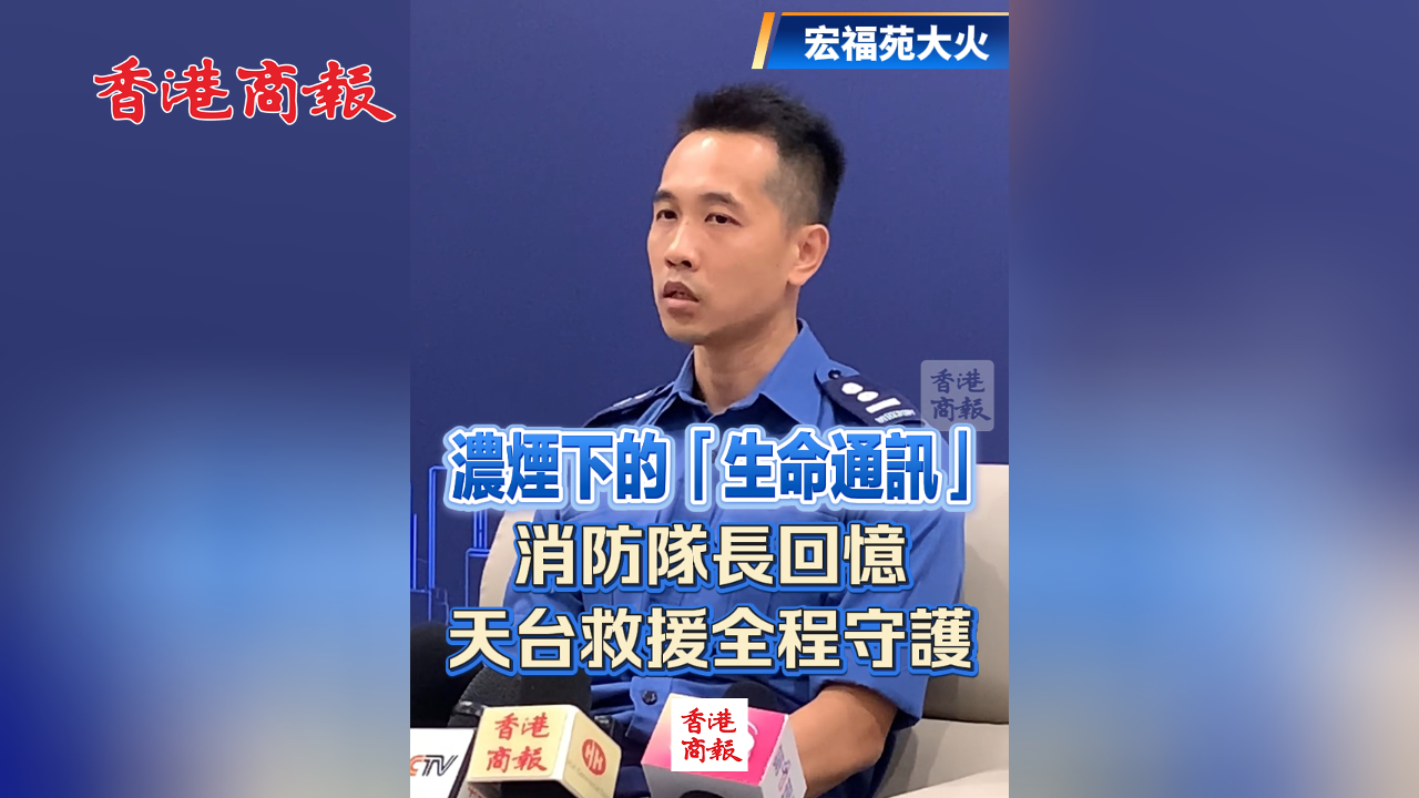 有片丨【宏福苑大火】濃煙下的「生命通訊」 消防隊長回憶天臺救援全程守護(hù)