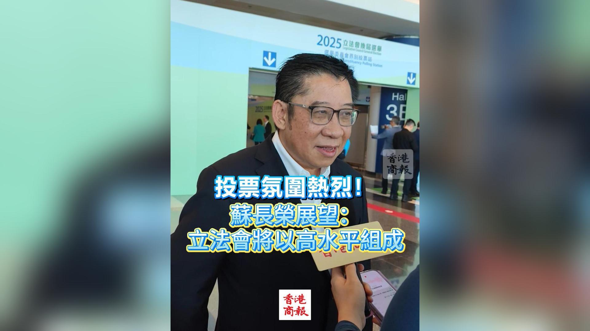 有片丨投票氛圍熱烈！蘇長(zhǎng)榮展望：立法會(huì)將以高水平組成